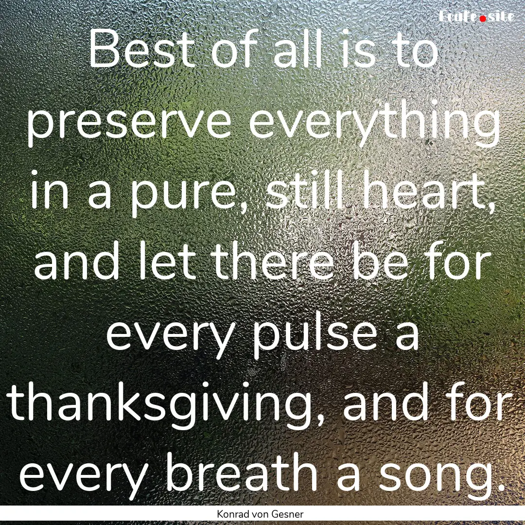 Best of all is to preserve everything in.... : Quote by Konrad von Gesner