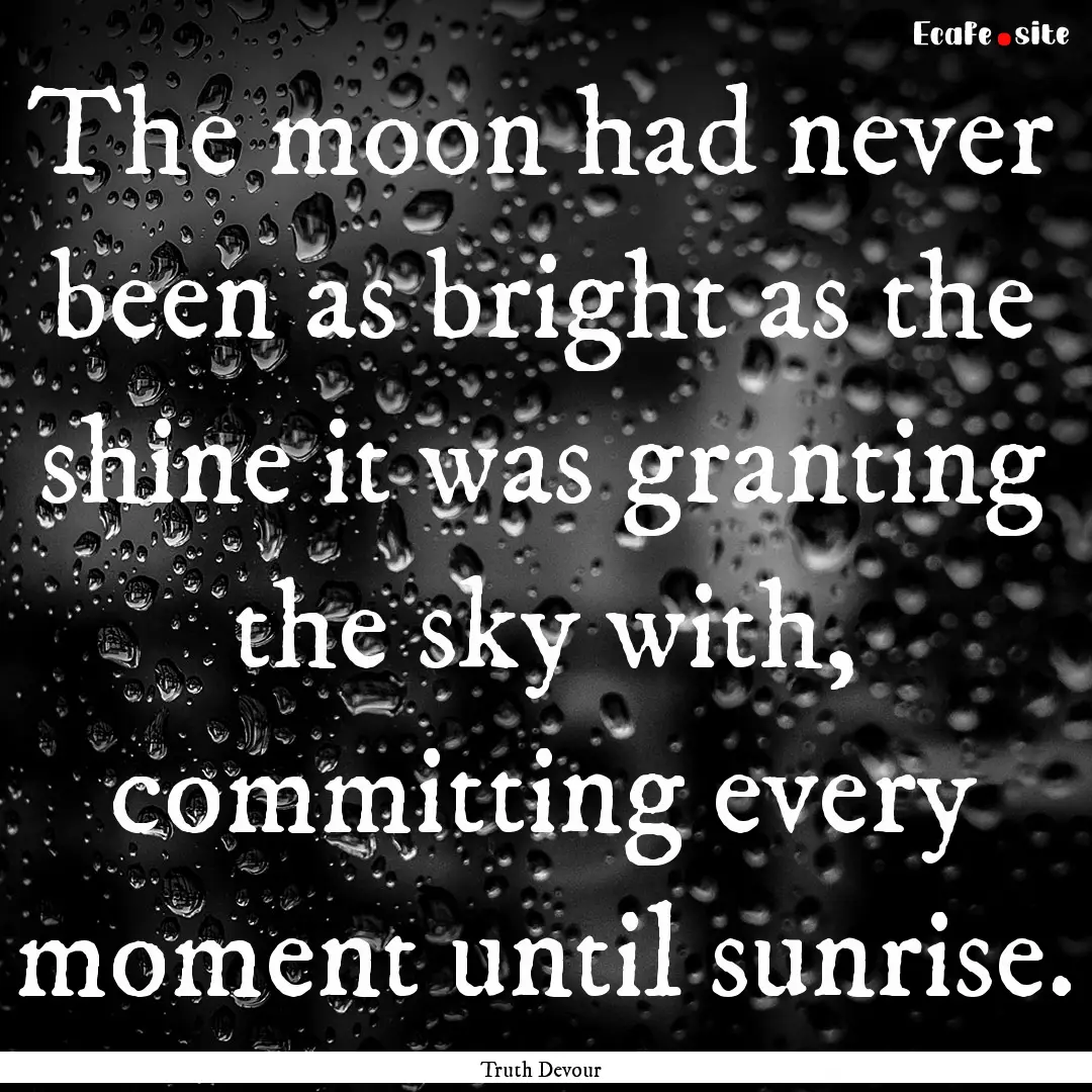 The moon had never been as bright as the.... : Quote by Truth Devour