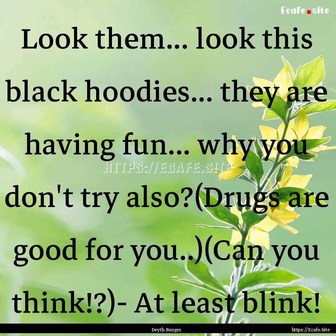 Look them... look this black hoodies... they.... : Quote by Deyth Banger