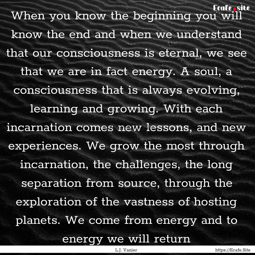 When you know the beginning you will know.... : Quote by L.J. Vanier