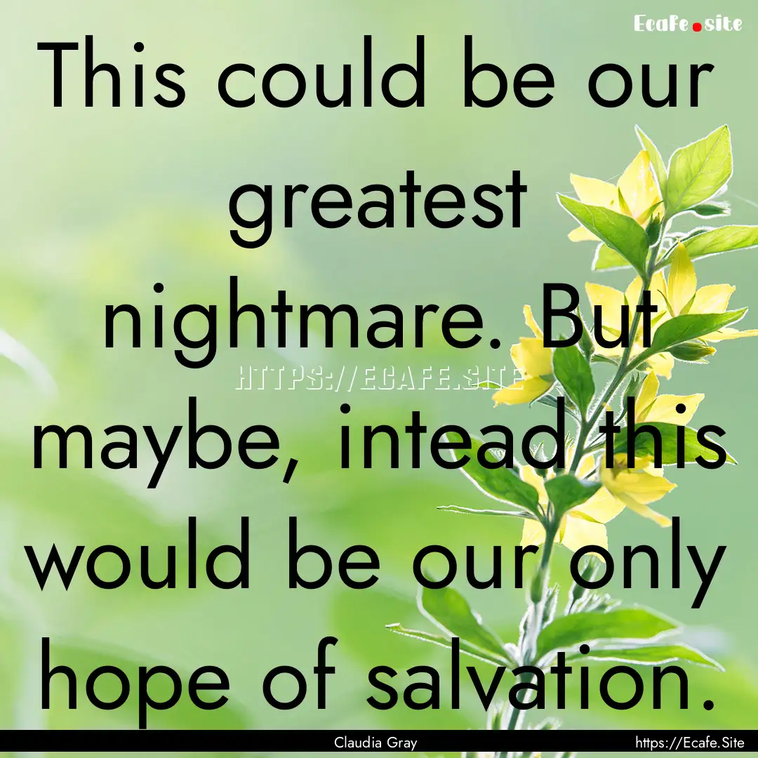 This could be our greatest nightmare. But.... : Quote by Claudia Gray