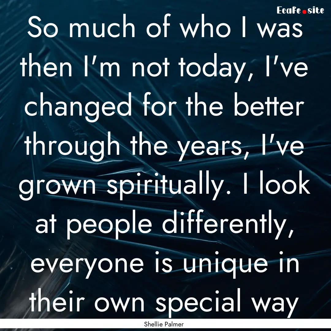 So much of who I was then I'm not today,.... : Quote by Shellie Palmer