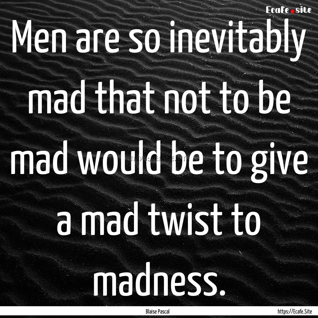 Men are so inevitably mad that not to be.... : Quote by Blaise Pascal