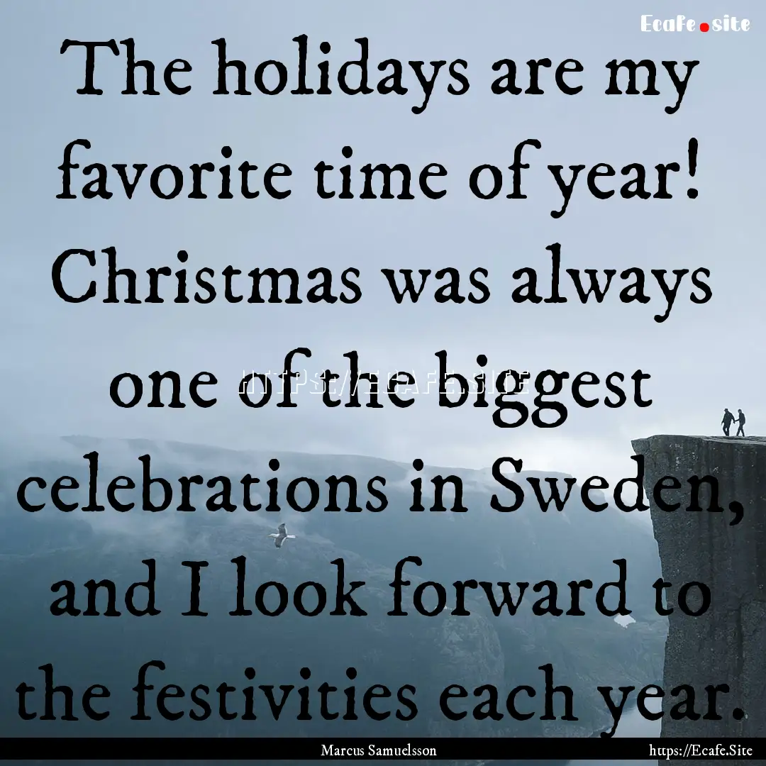 The holidays are my favorite time of year!.... : Quote by Marcus Samuelsson