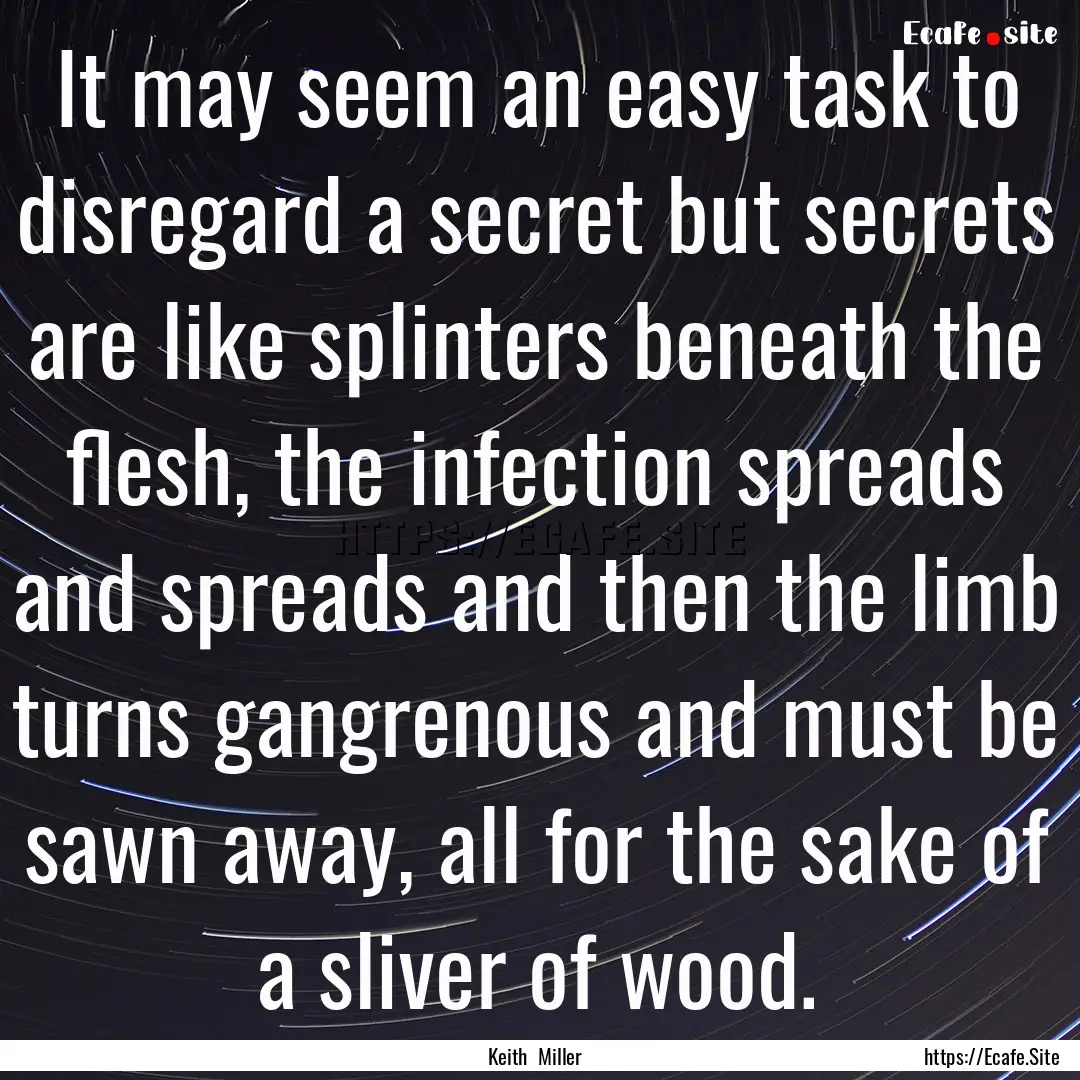 It may seem an easy task to disregard a secret.... : Quote by Keith Miller