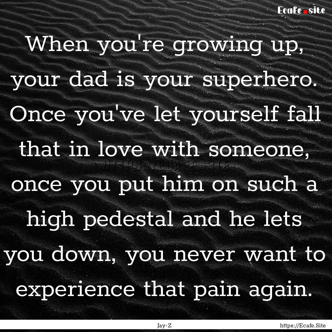 When you're growing up, your dad is your.... : Quote by Jay-Z