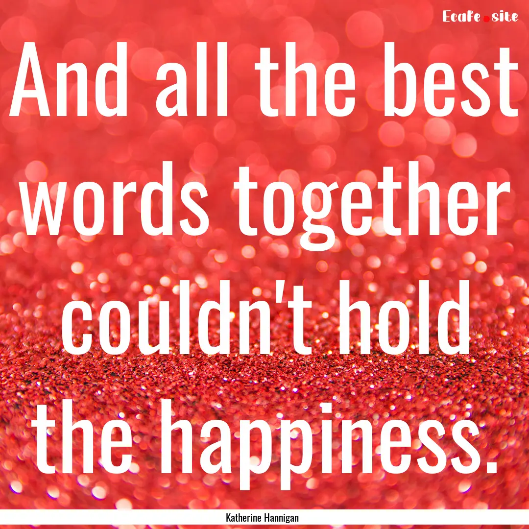 And all the best words together couldn't.... : Quote by Katherine Hannigan