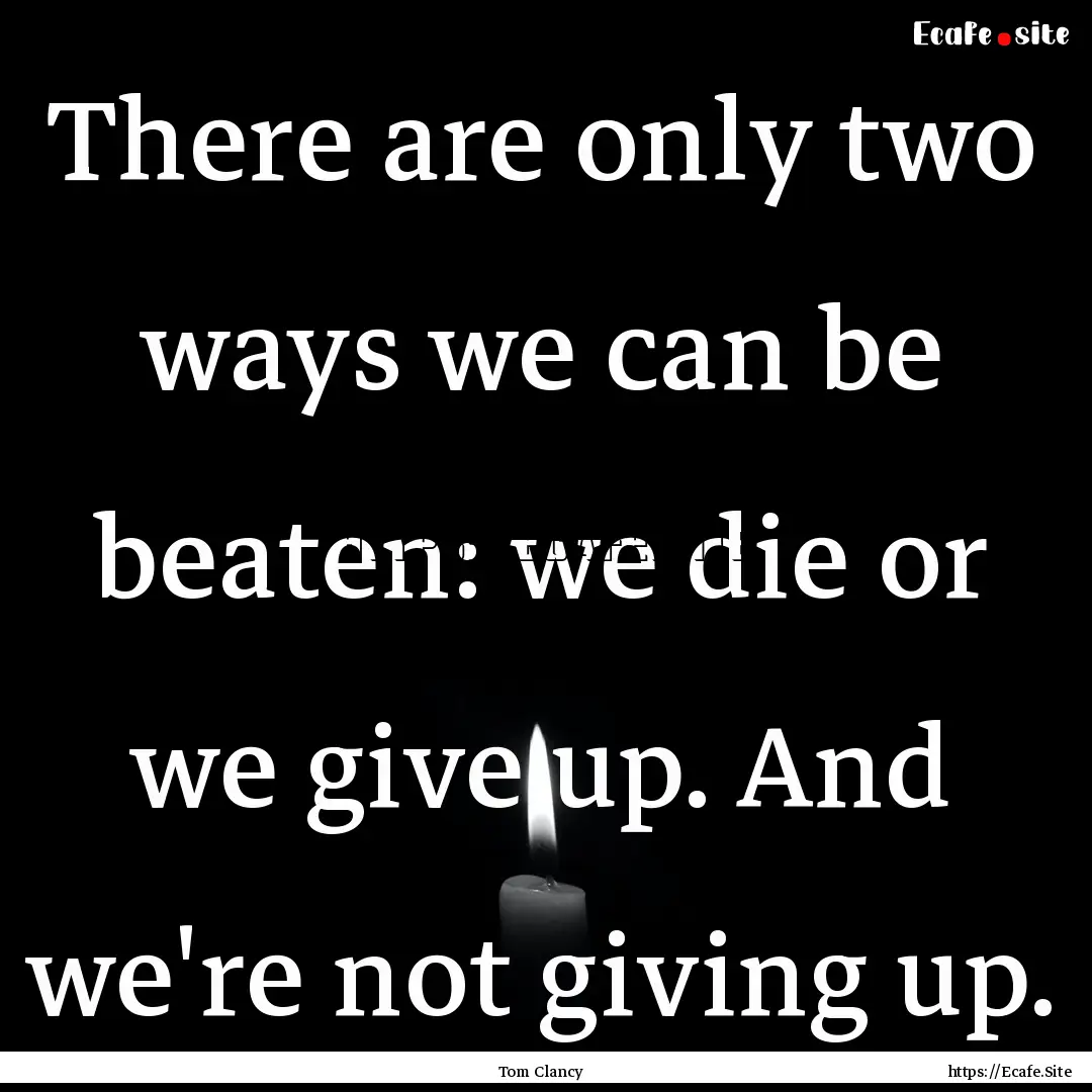 There are only two ways we can be beaten:.... : Quote by Tom Clancy