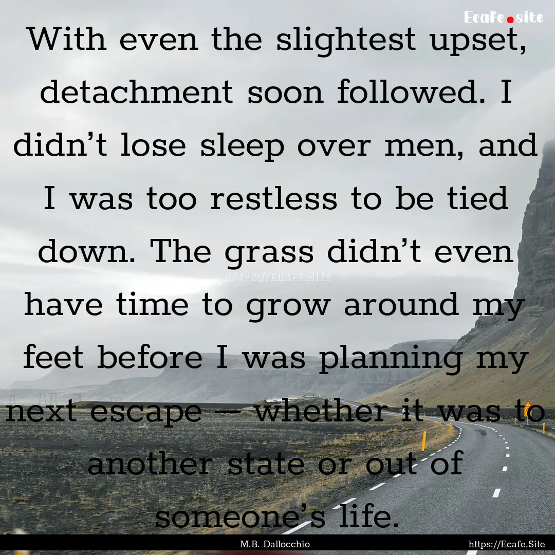 With even the slightest upset, detachment.... : Quote by M.B. Dallocchio