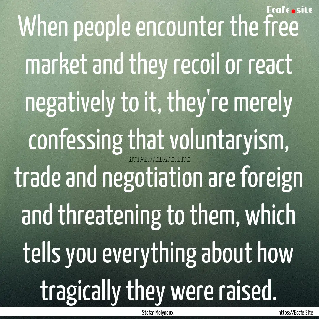 When people encounter the free market and.... : Quote by Stefan Molyneux