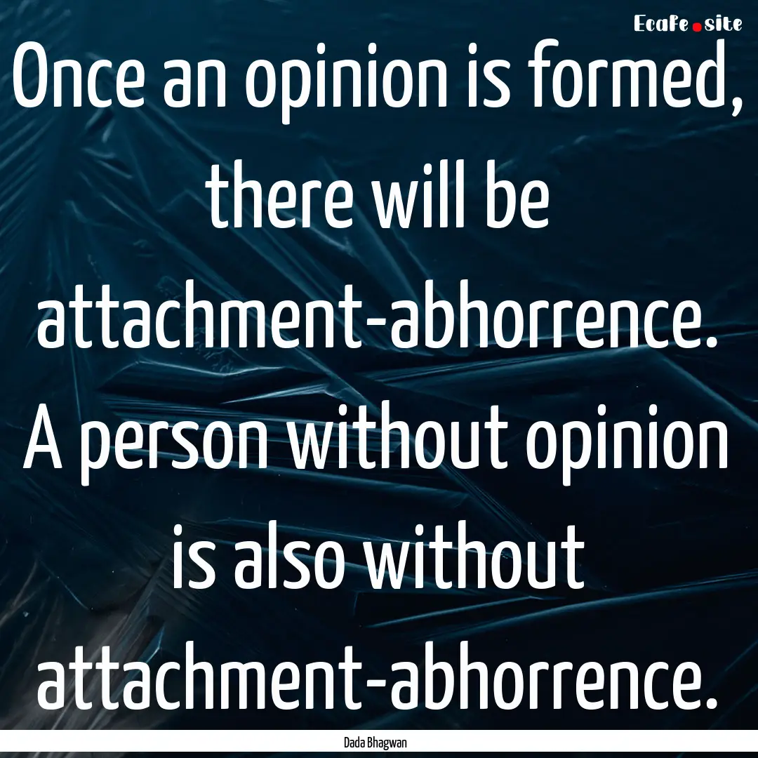 Once an opinion is formed, there will be.... : Quote by Dada Bhagwan