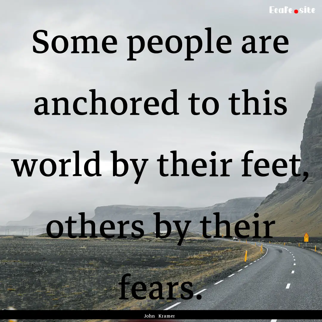 Some people are anchored to this world by.... : Quote by John Kramer