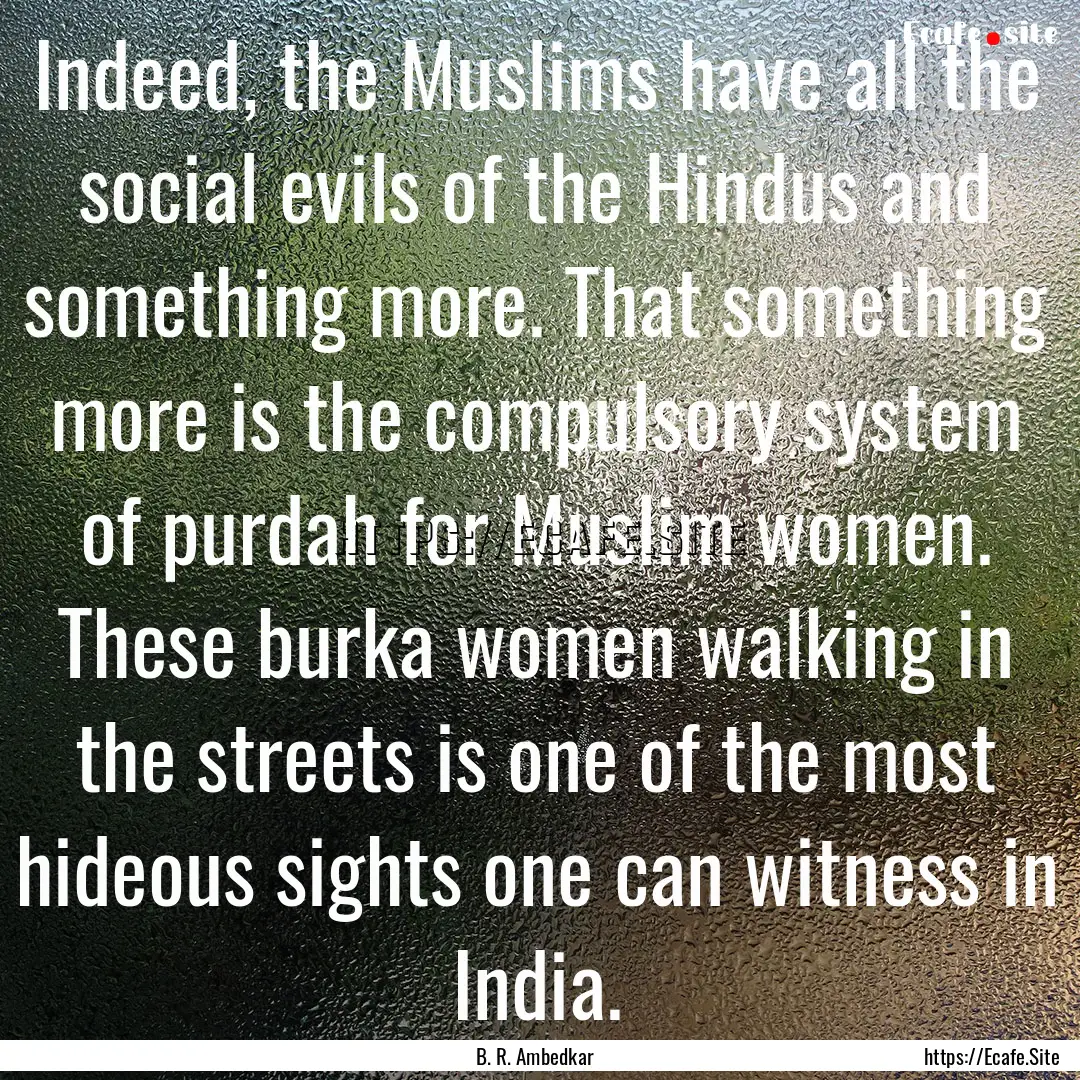 Indeed, the Muslims have all the social evils.... : Quote by B. R. Ambedkar