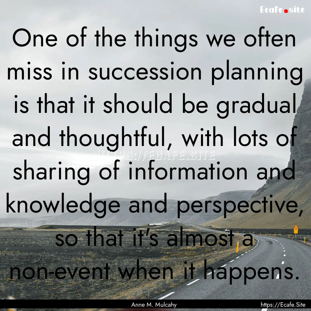 One of the things we often miss in succession.... : Quote by Anne M. Mulcahy