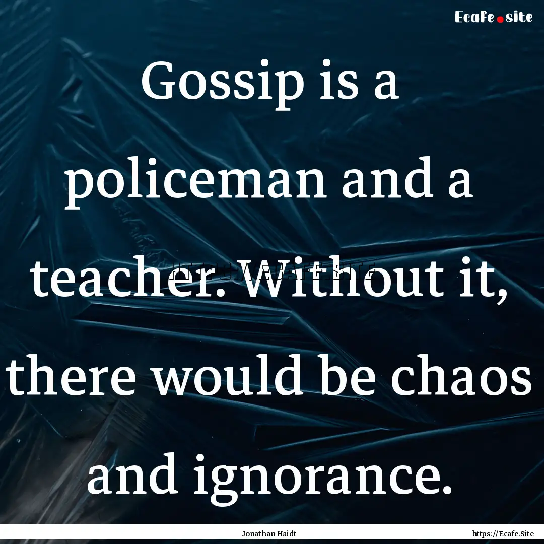 Gossip is a policeman and a teacher. Without.... : Quote by Jonathan Haidt