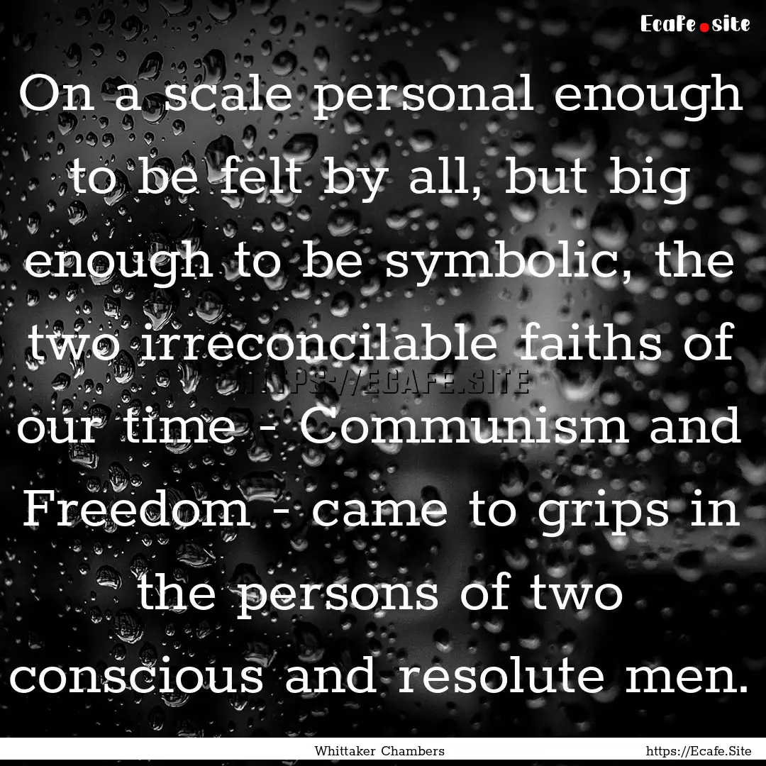 On a scale personal enough to be felt by.... : Quote by Whittaker Chambers