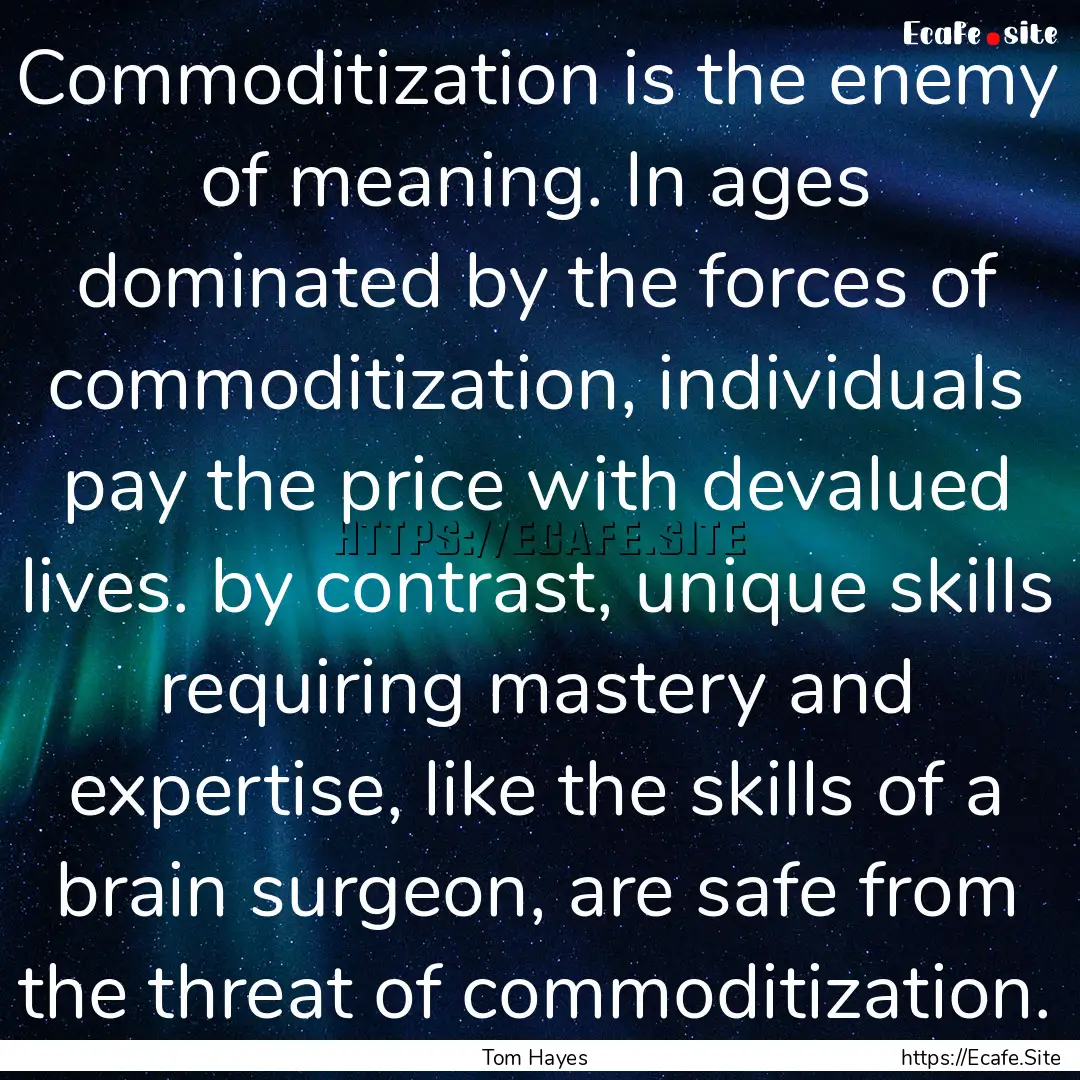 Commoditization is the enemy of meaning..... : Quote by Tom Hayes