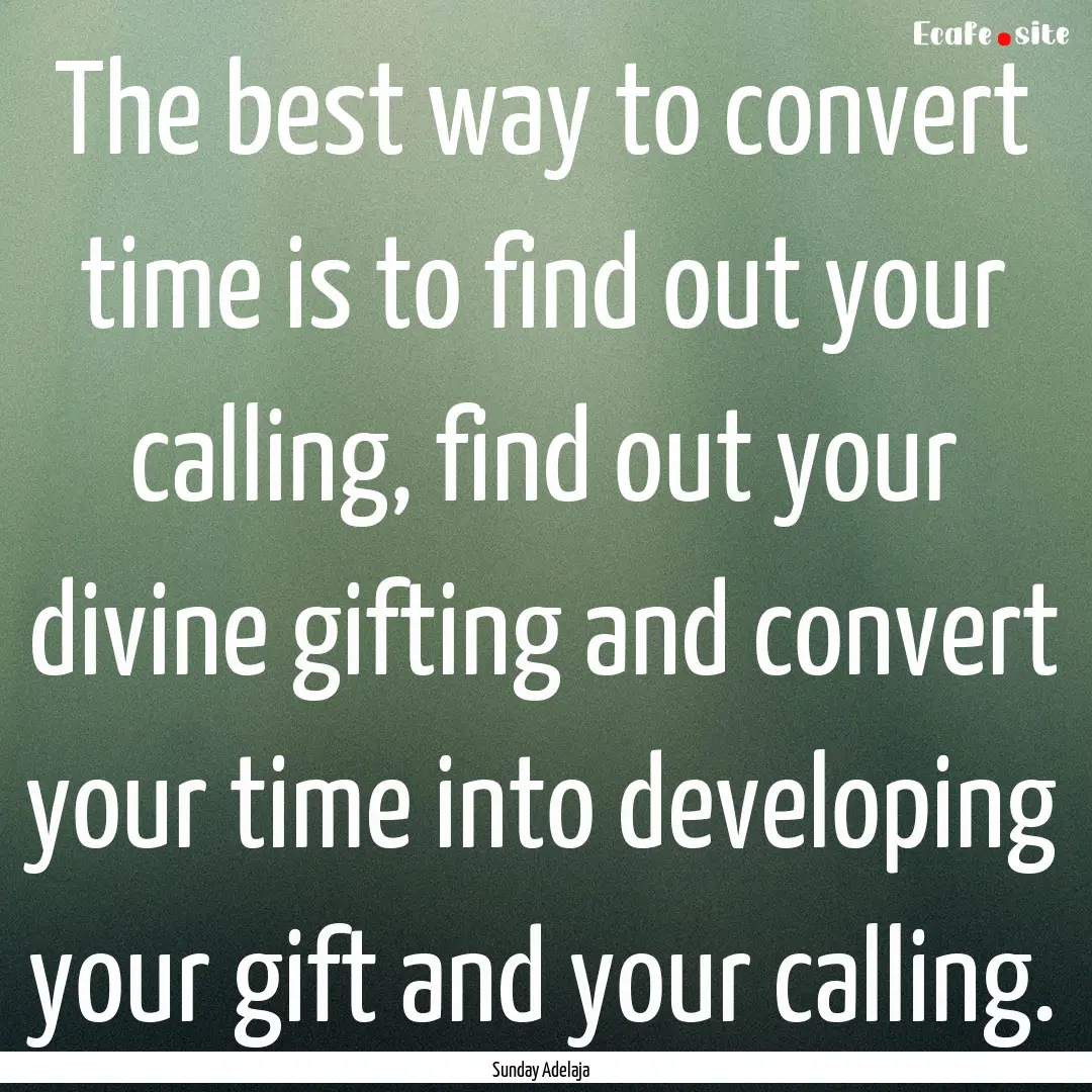 The best way to convert time is to find out.... : Quote by Sunday Adelaja