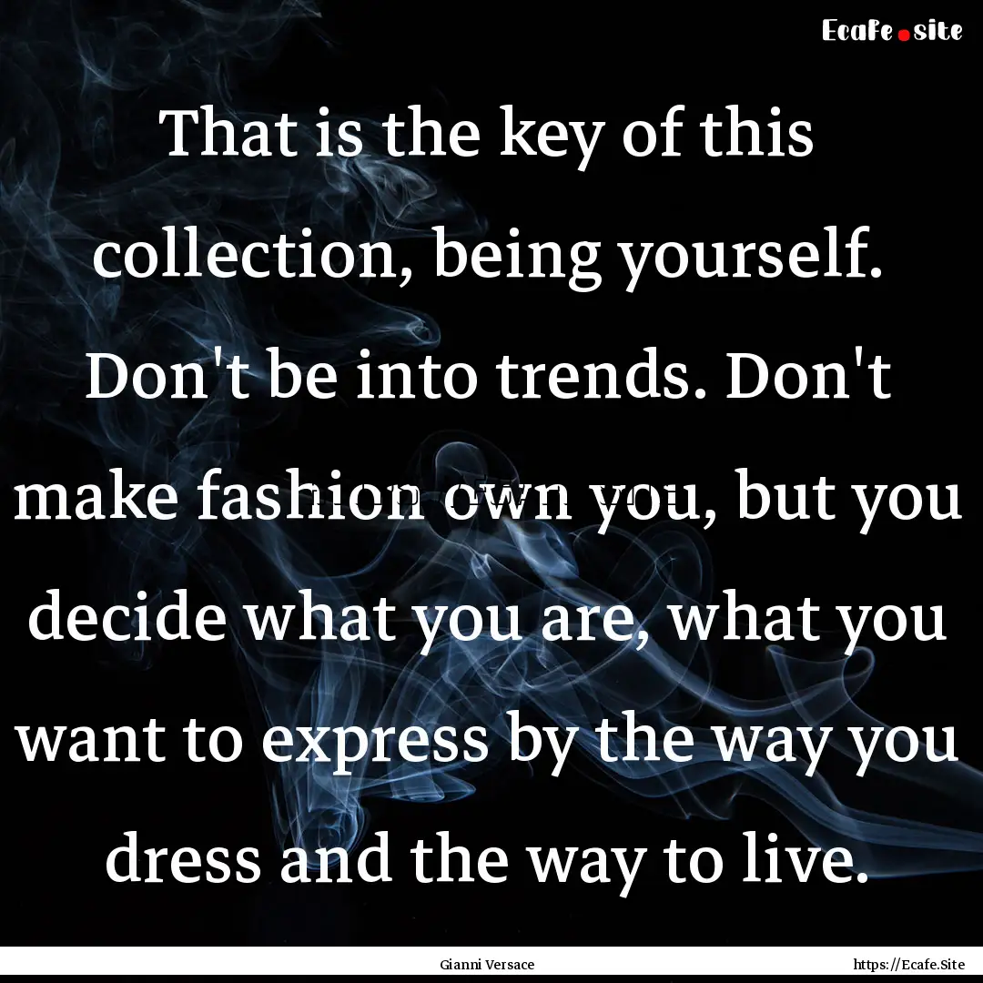 That is the key of this collection, being.... : Quote by Gianni Versace