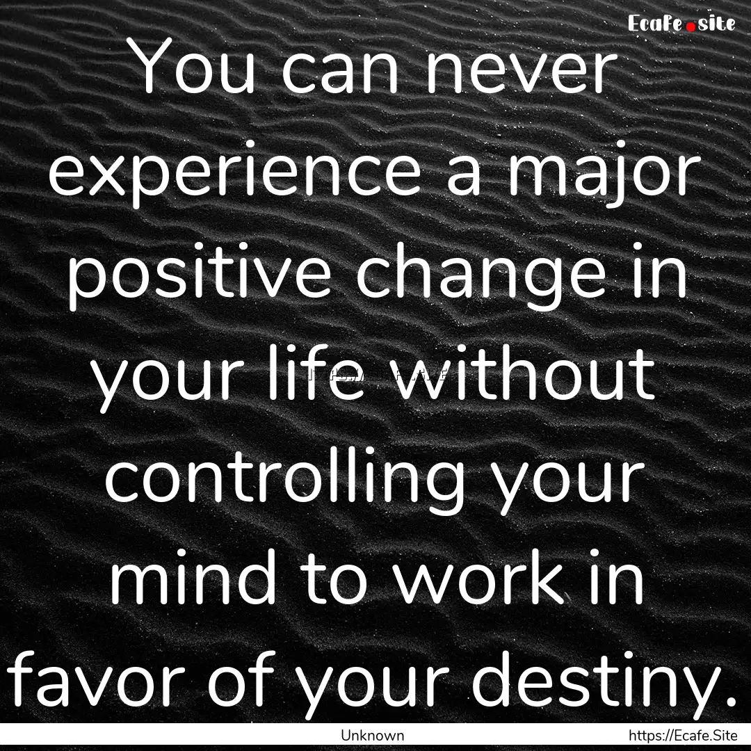 You can never experience a major positive.... : Quote by Unknown