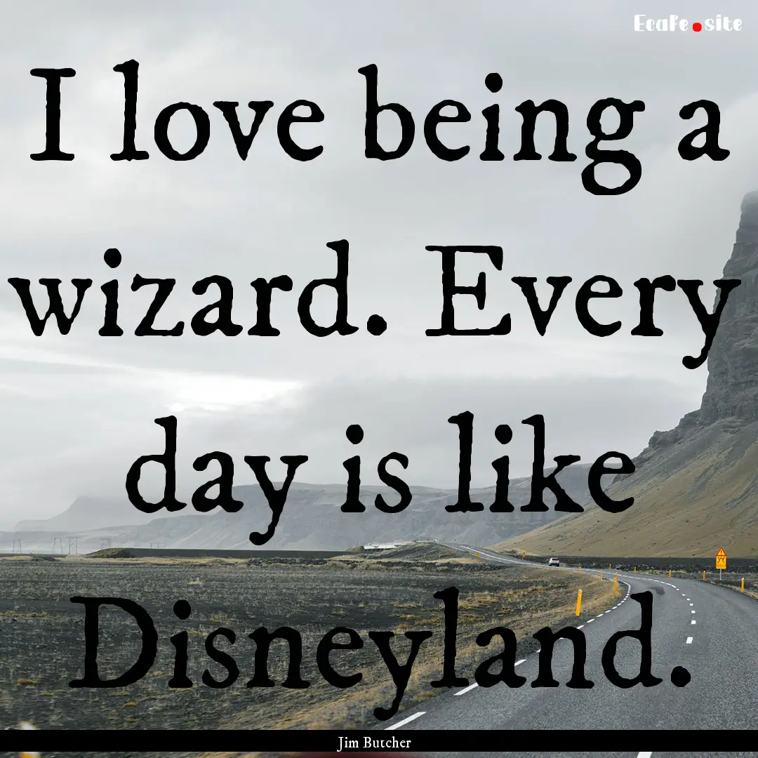 I love being a wizard. Every day is like.... : Quote by Jim Butcher