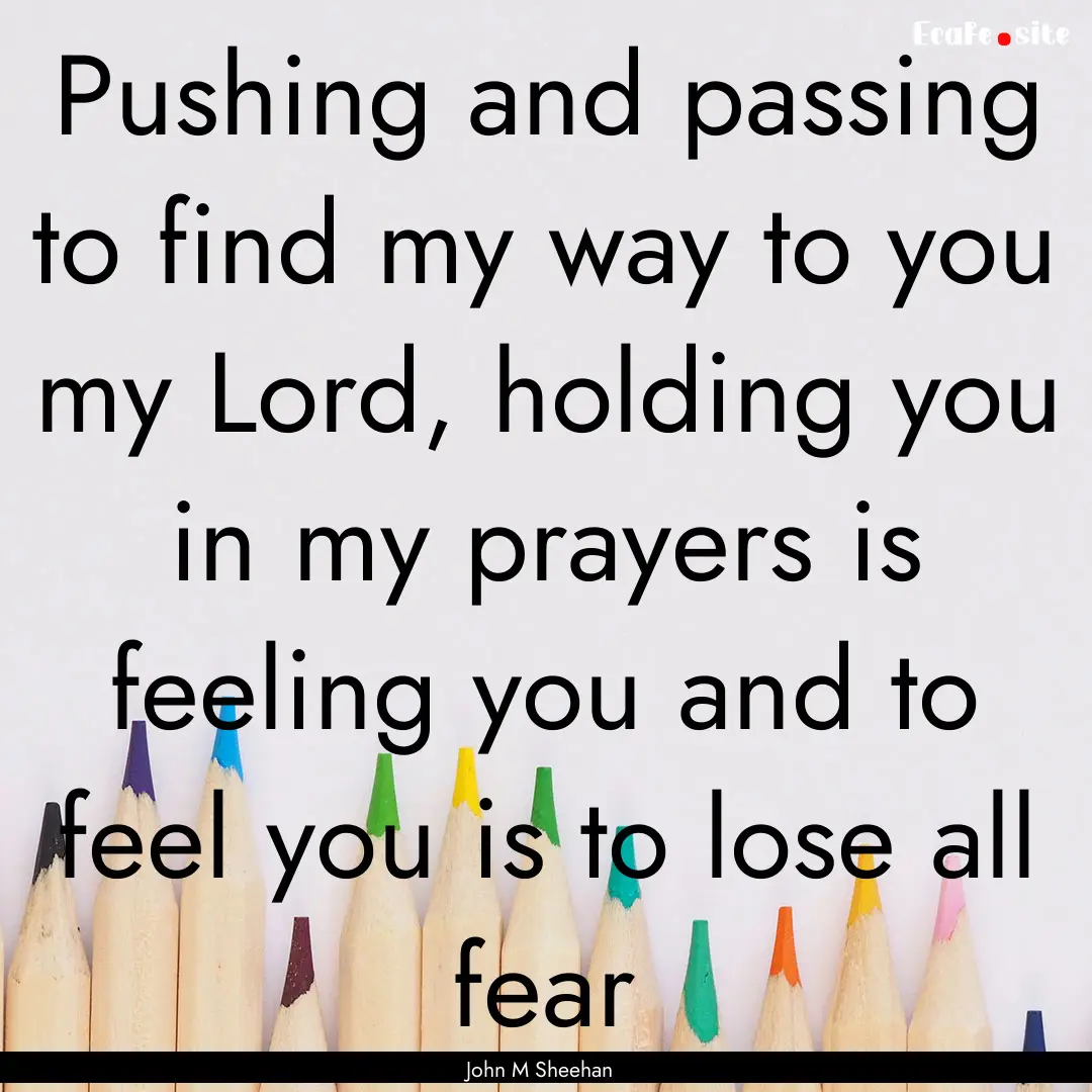 Pushing and passing to find my way to you.... : Quote by John M Sheehan