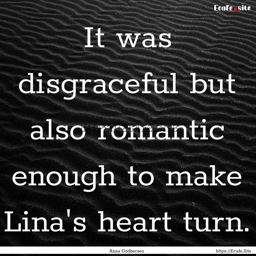 It was disgraceful but also romantic enough.... : Quote by Anna Godbersen