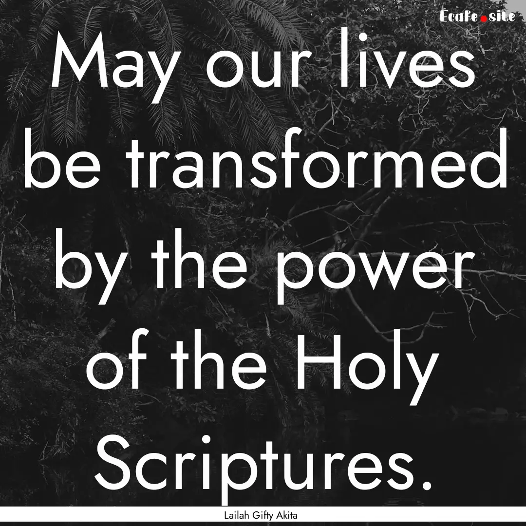 May our lives be transformed by the power.... : Quote by Lailah Gifty Akita