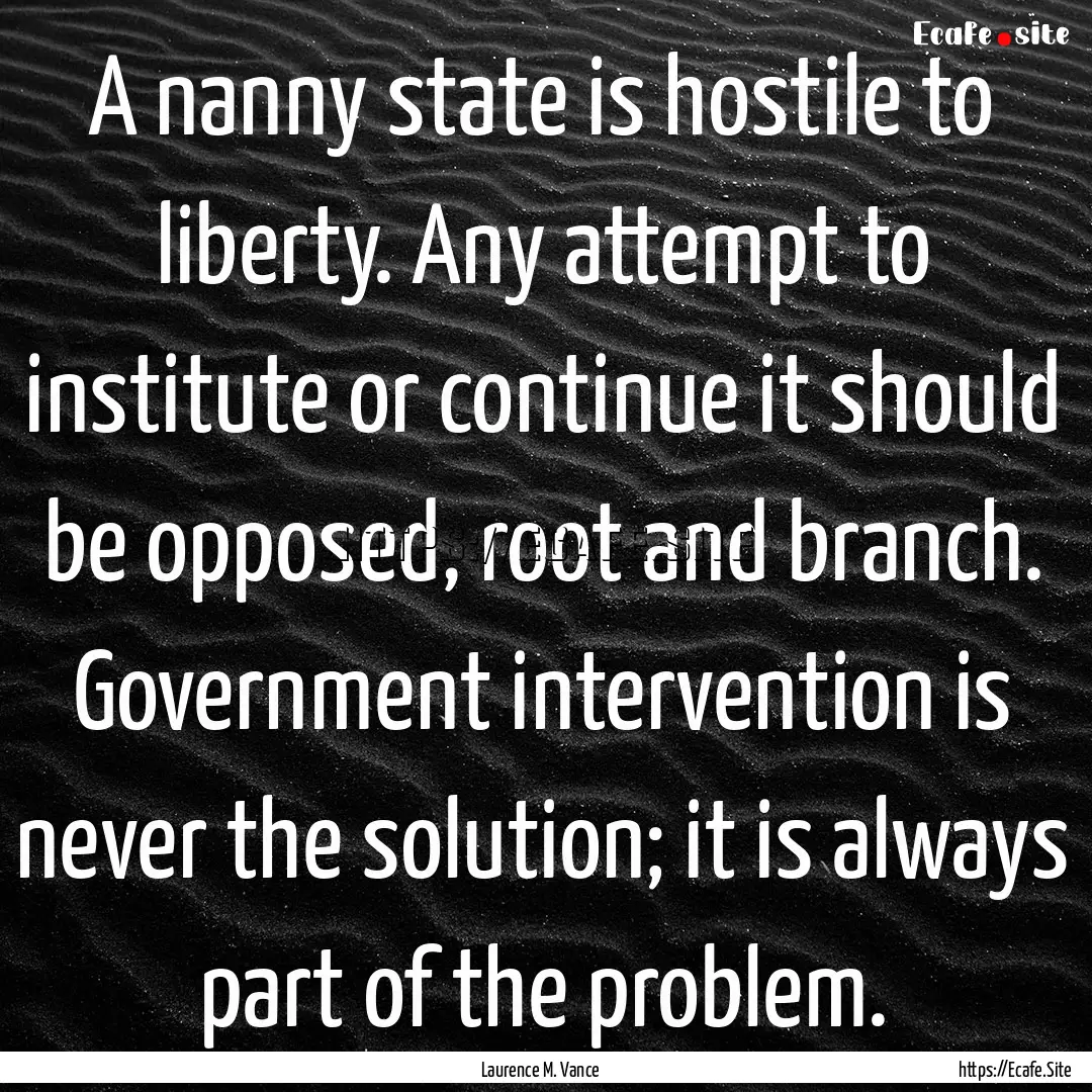 A nanny state is hostile to liberty. Any.... : Quote by Laurence M. Vance