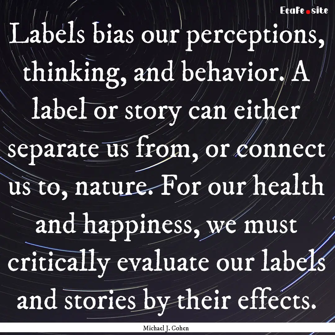 Labels bias our perceptions, thinking, and.... : Quote by Michael J. Cohen