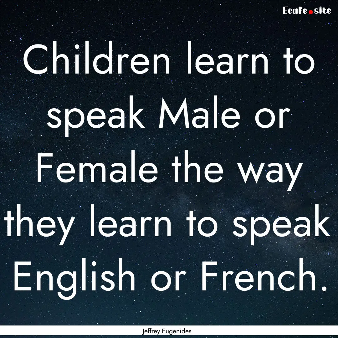 Children learn to speak Male or Female the.... : Quote by Jeffrey Eugenides