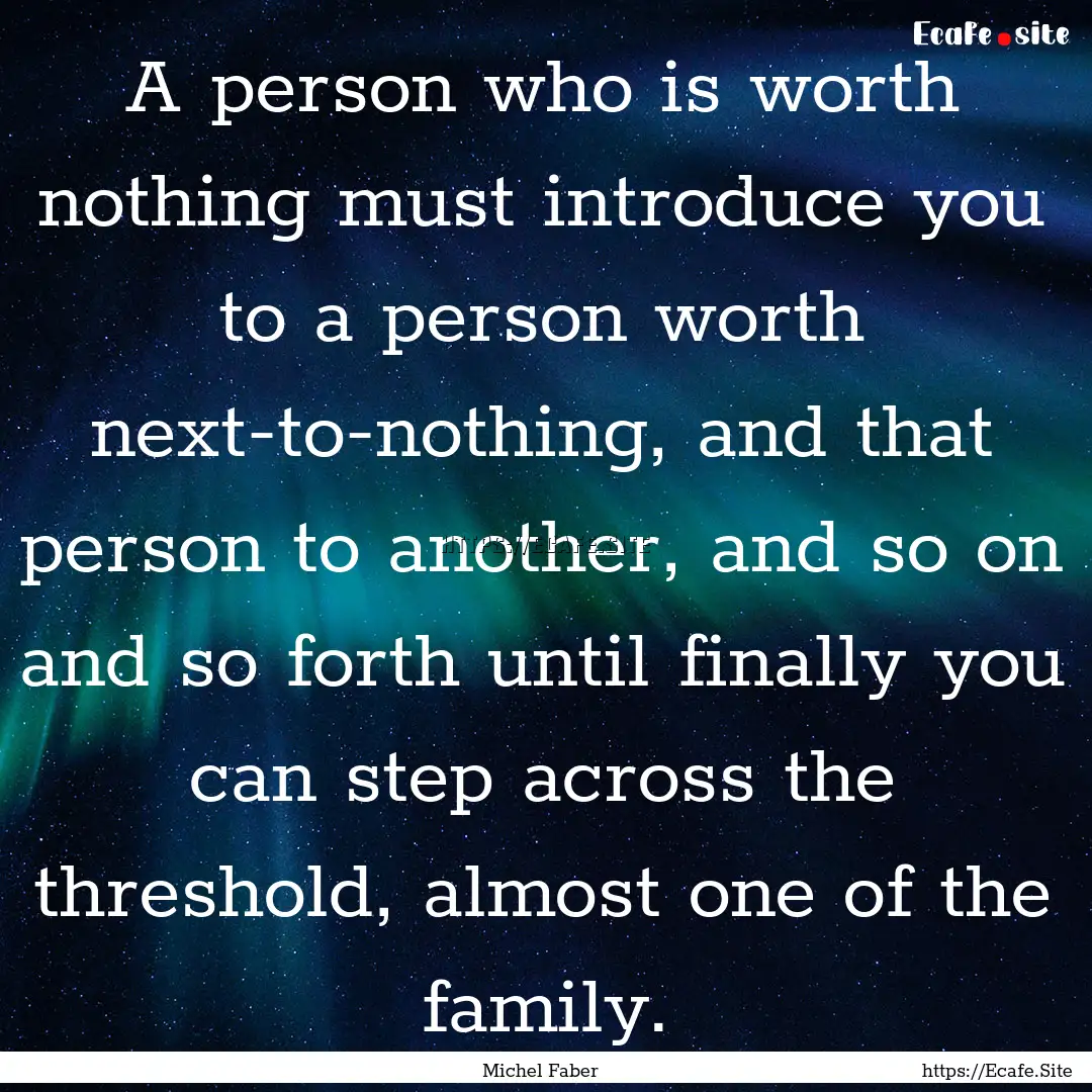 A person who is worth nothing must introduce.... : Quote by Michel Faber