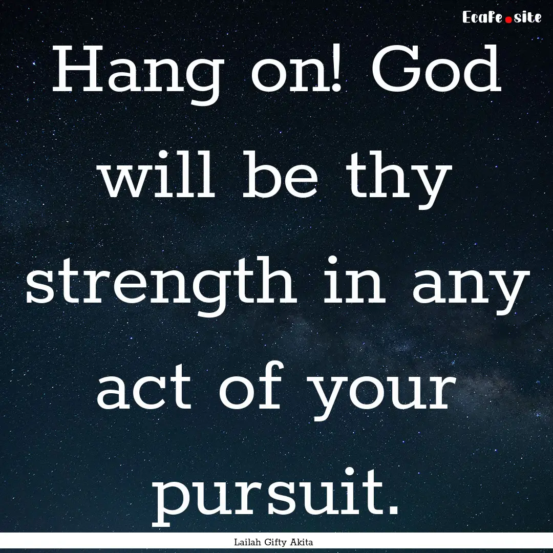 Hang on! God will be thy strength in any.... : Quote by Lailah Gifty Akita