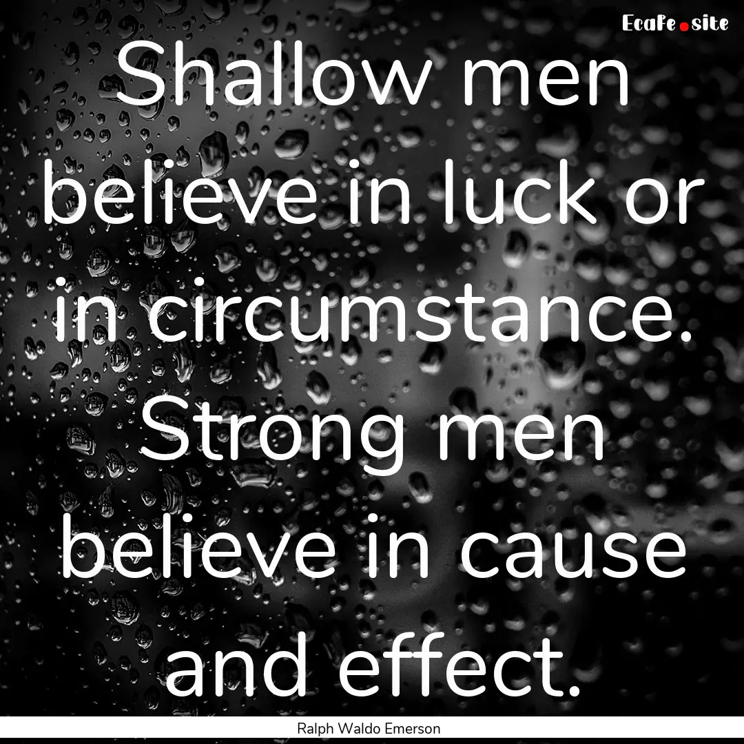 Shallow men believe in luck or in circumstance..... : Quote by Ralph Waldo Emerson