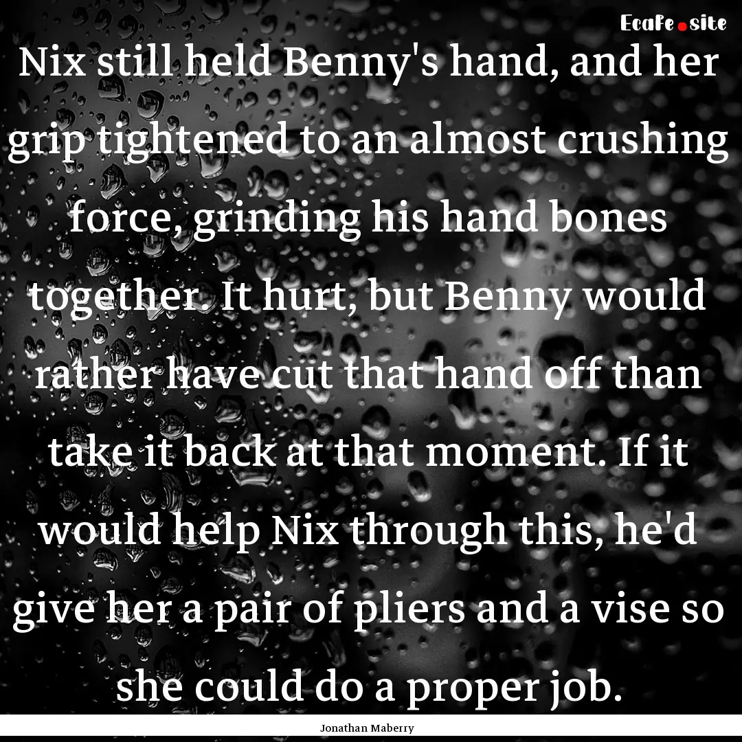 Nix still held Benny's hand, and her grip.... : Quote by Jonathan Maberry