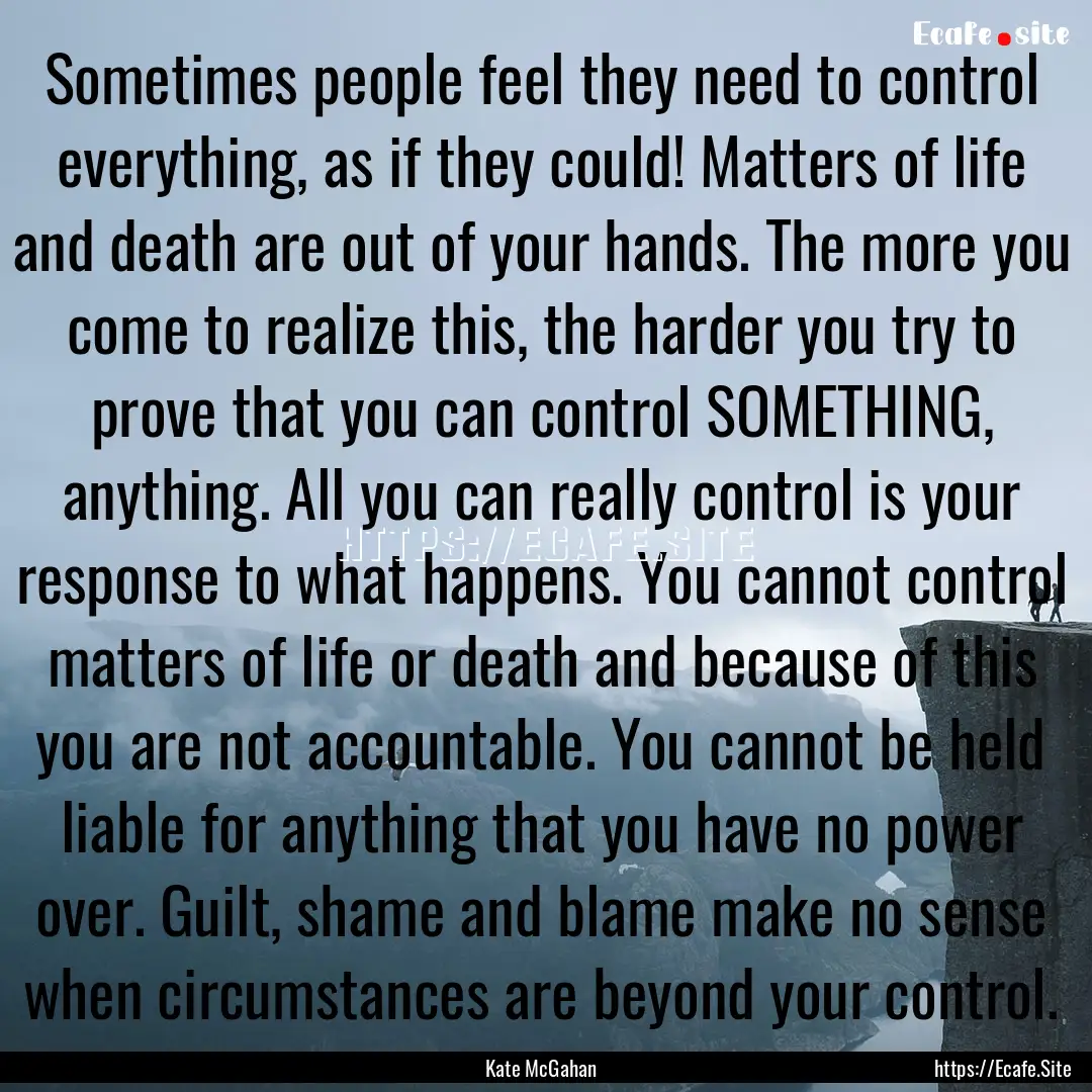 Sometimes people feel they need to control.... : Quote by Kate McGahan