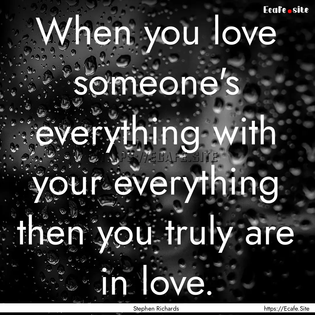 When you love someone's everything with your.... : Quote by Stephen Richards