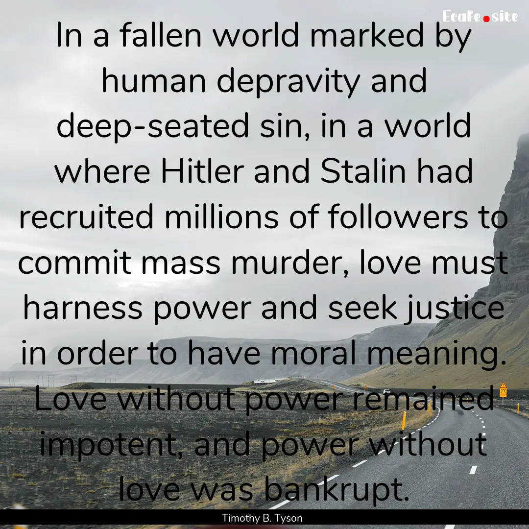 In a fallen world marked by human depravity.... : Quote by Timothy B. Tyson