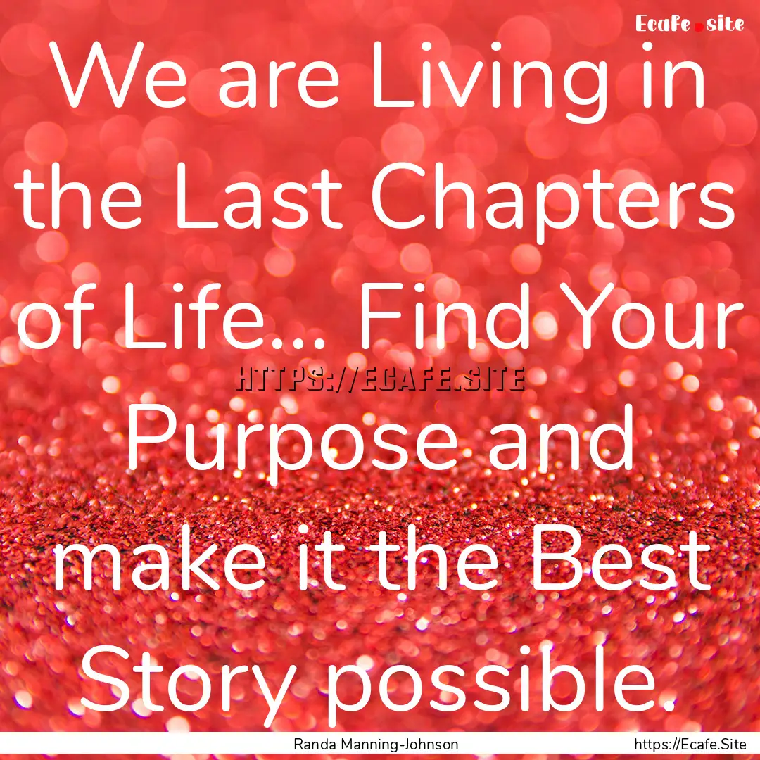 We are Living in the Last Chapters of Life....... : Quote by Randa Manning-Johnson