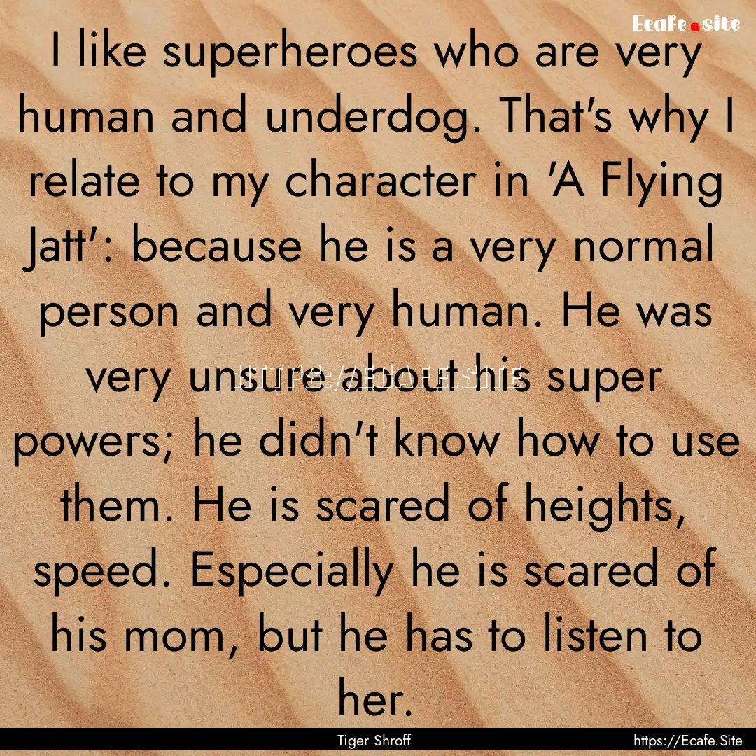 I like superheroes who are very human and.... : Quote by Tiger Shroff