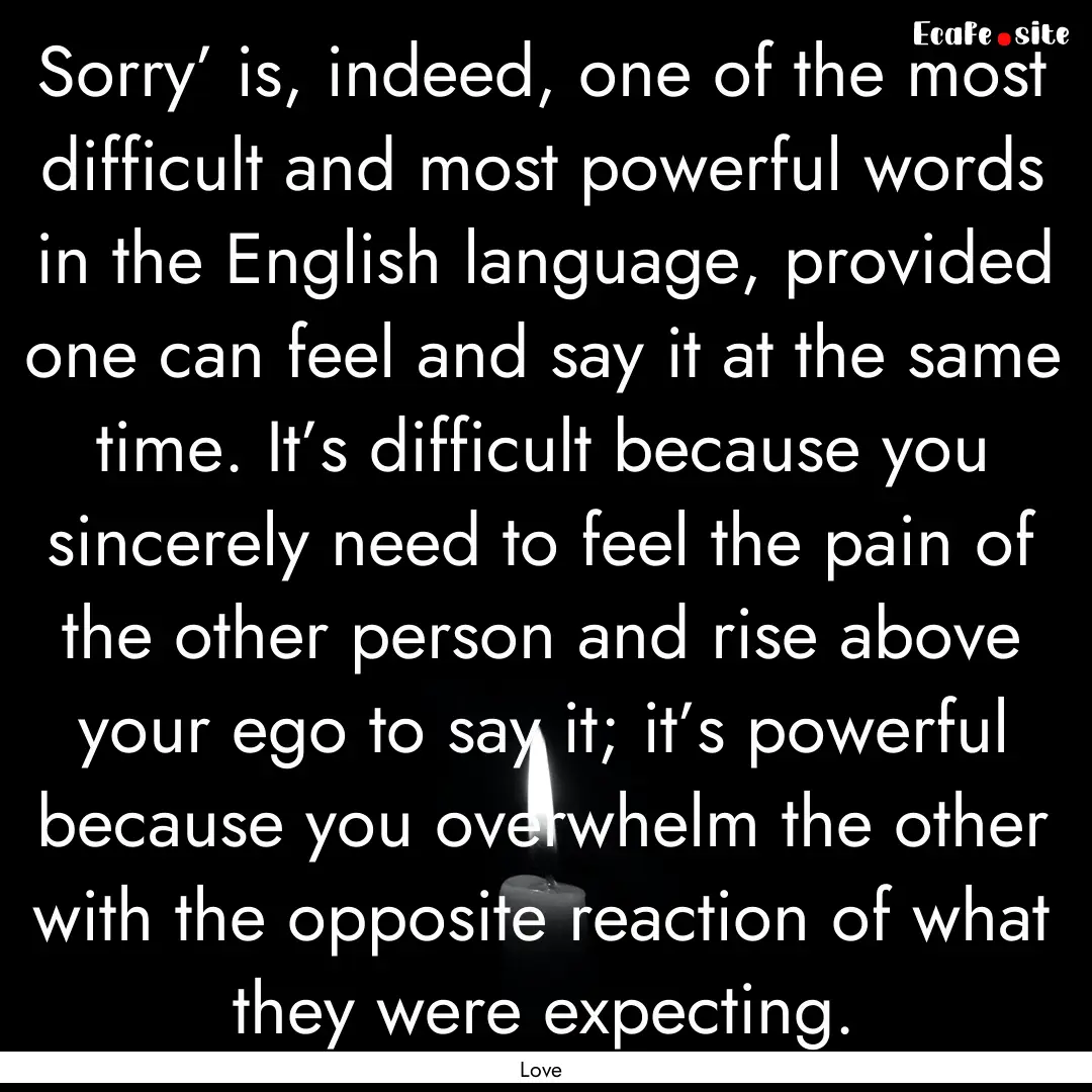 Sorry’ is, indeed, one of the most difficult.... : Quote by Love