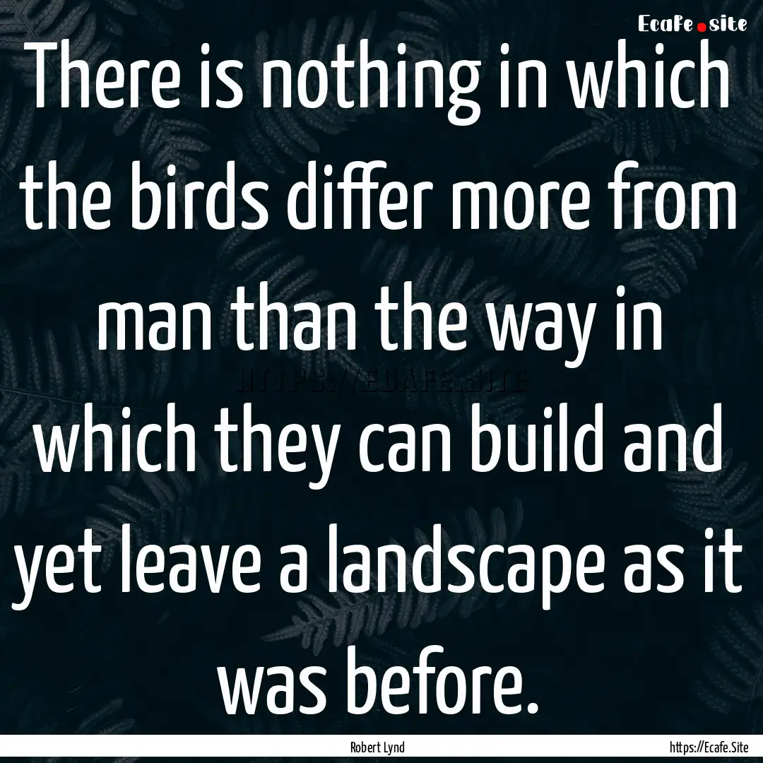 There is nothing in which the birds differ.... : Quote by Robert Lynd