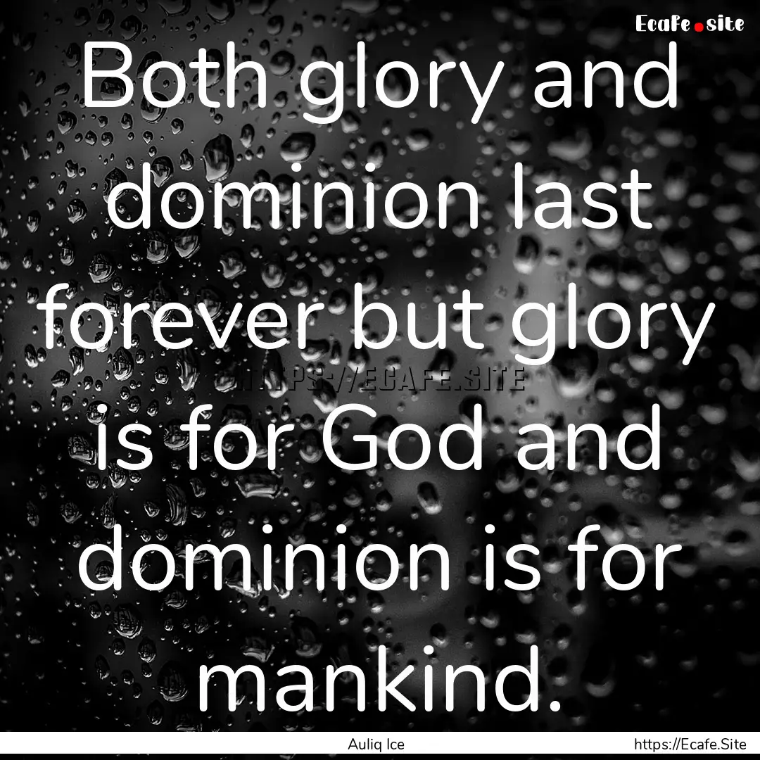 Both glory and dominion last forever but.... : Quote by Auliq Ice