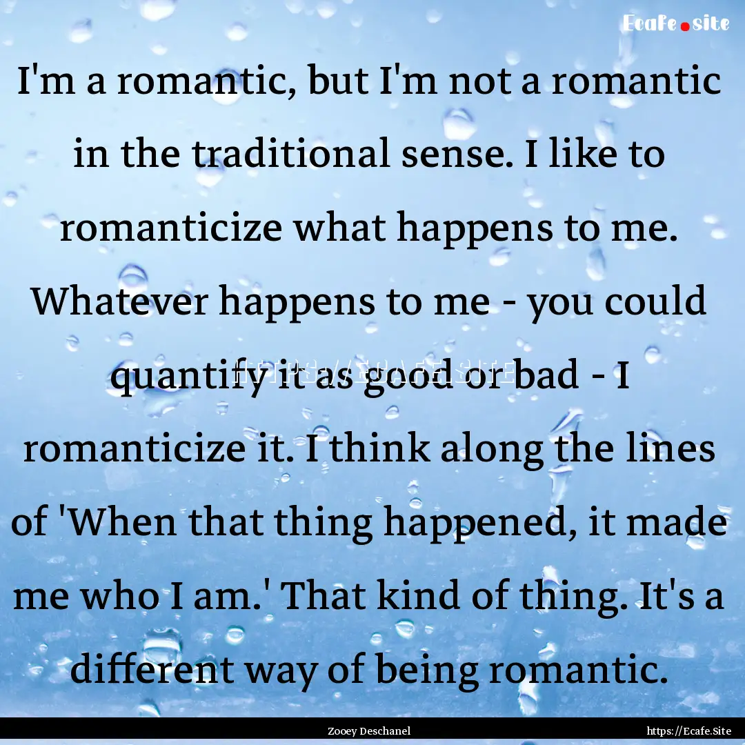 I'm a romantic, but I'm not a romantic in.... : Quote by Zooey Deschanel