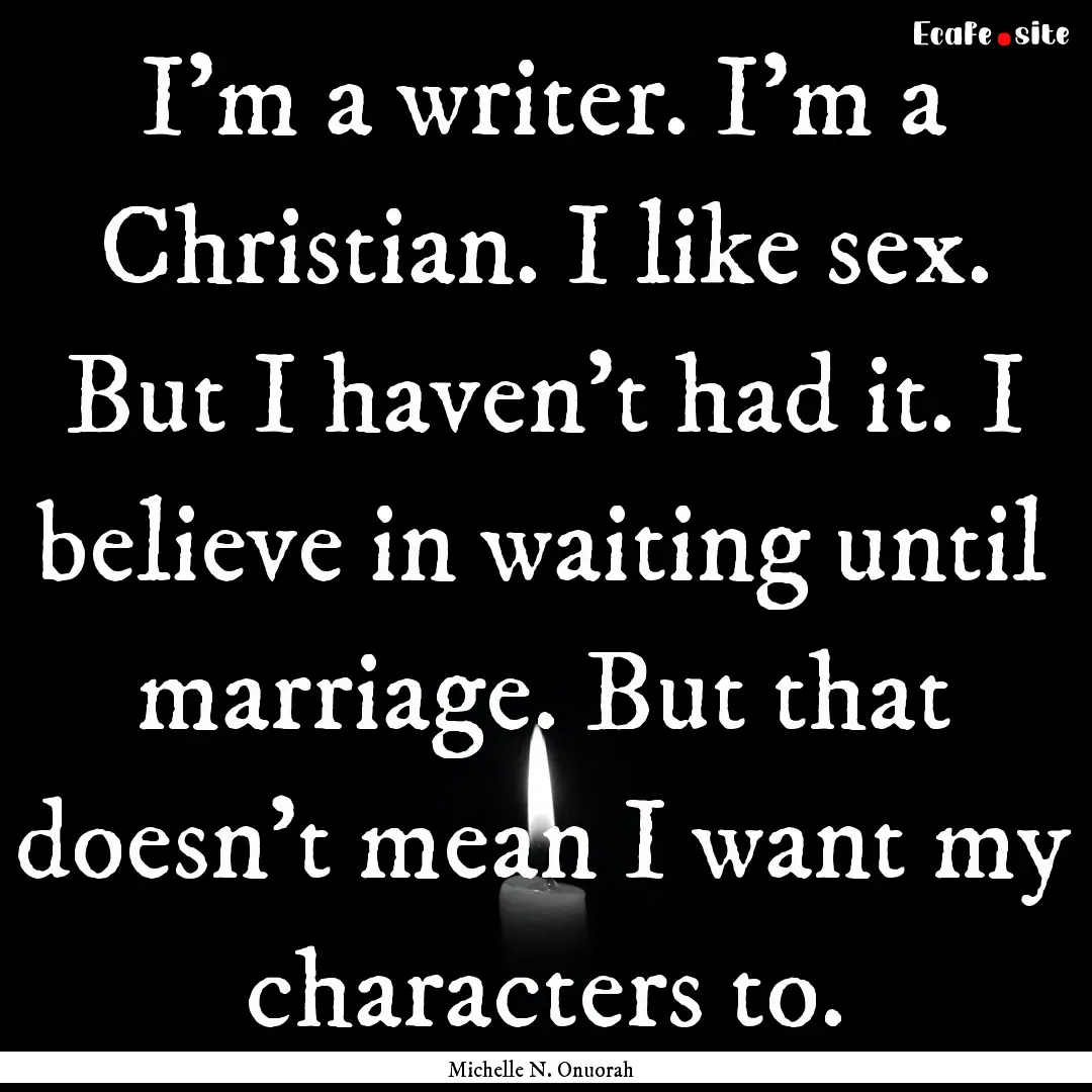 I'm a writer. I'm a Christian. I like sex..... : Quote by Michelle N. Onuorah