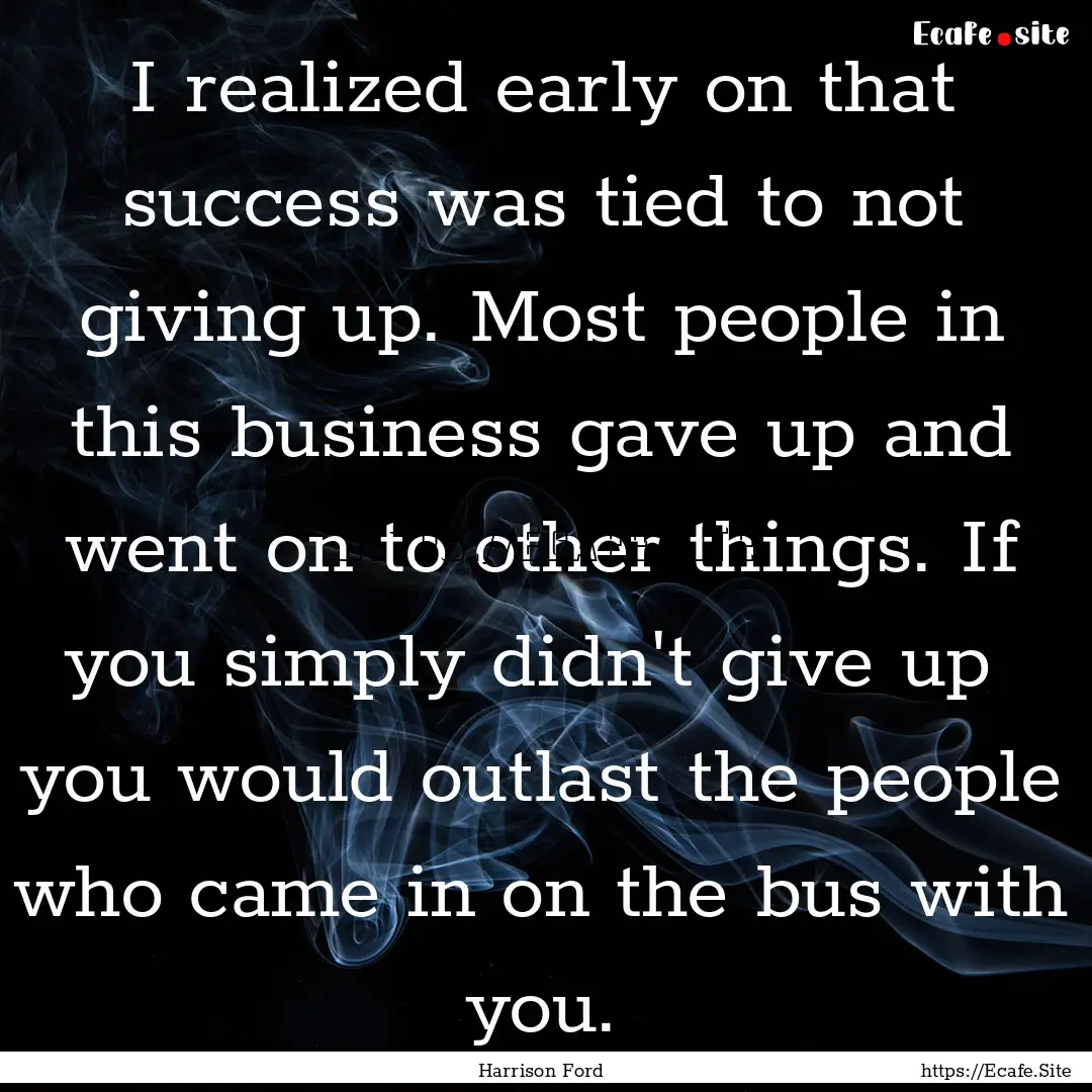 I realized early on that success was tied.... : Quote by Harrison Ford