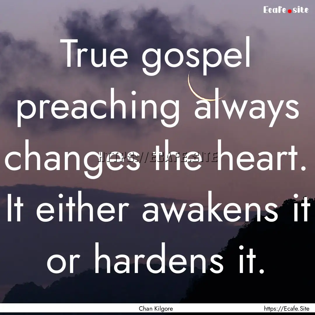 True gospel preaching always changes the.... : Quote by Chan Kilgore