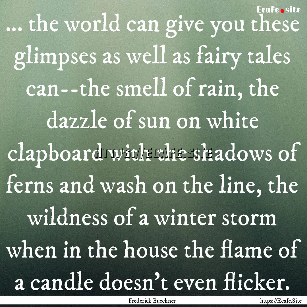 ... the world can give you these glimpses.... : Quote by Frederick Buechner