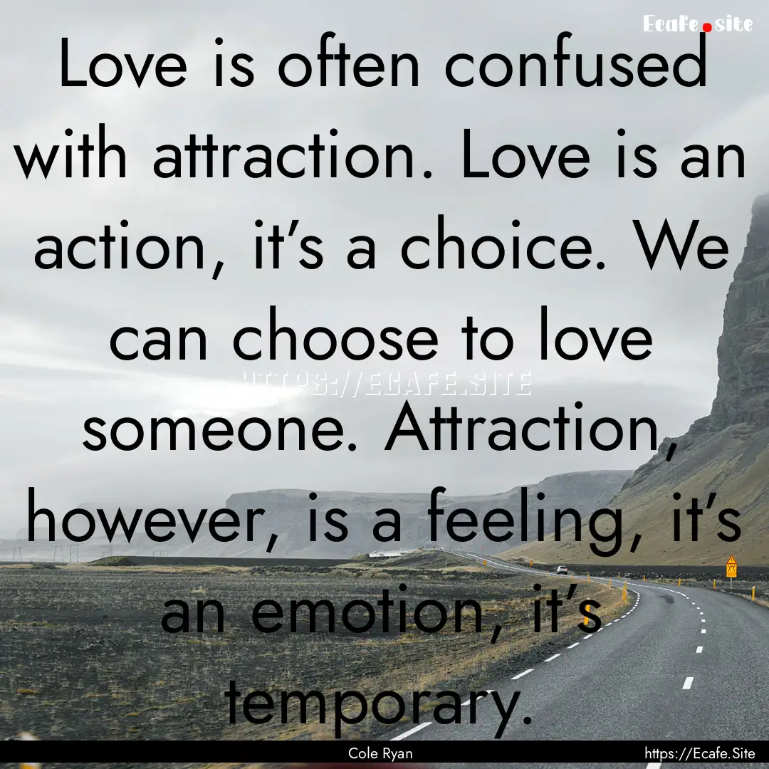 Love is often confused with attraction. Love.... : Quote by Cole Ryan