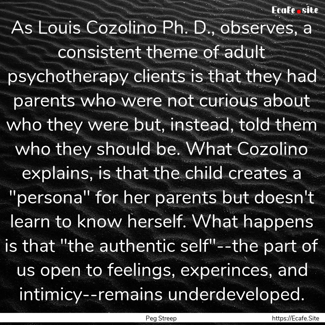 As Louis Cozolino Ph. D., observes, a consistent.... : Quote by Peg Streep